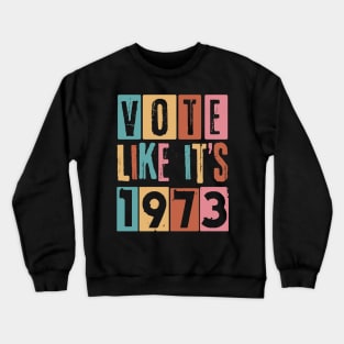 Vote Like It's 1973 Pro-Choice Crewneck Sweatshirt